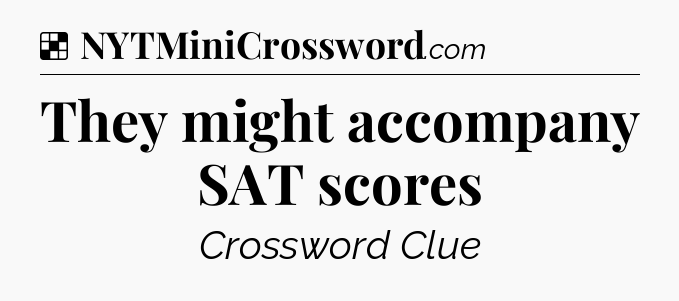 Solution: They might accompany SAT scores - NYT Crossword
