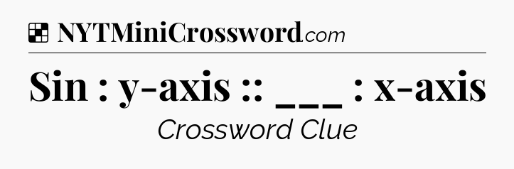 Solution: Sin : y-axis :: ___ : x-axis - NYT Crossword