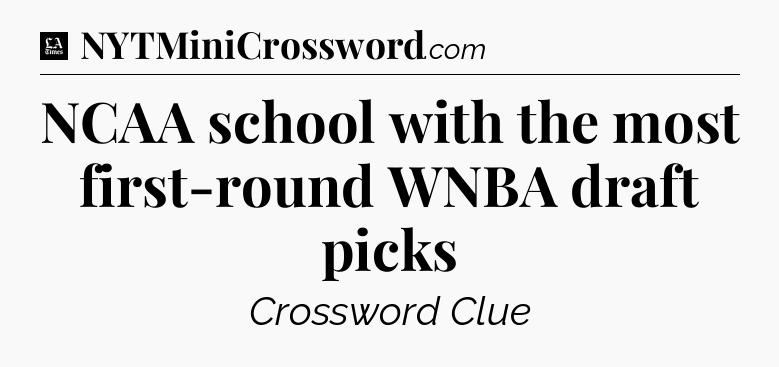 NCAA school with the most first-round WNBA draft picks - LA Times Crossword