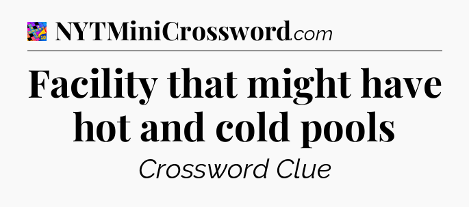 Facility that might have hot and cold pools Crossword Clue