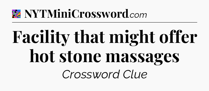 Facility that might offer hot stone massages Crossword Clue