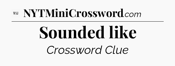Sounded like - WSJ Crossword