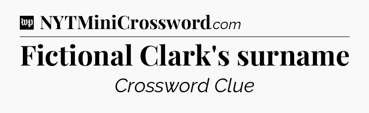 Fictional Clark's surname Crossword Clue