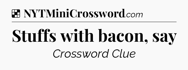Solution: Stuffs with bacon, say - NYT Crossword