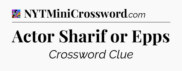 Actor Sharif or Epps Crossword Clue