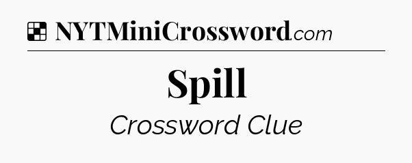 Solution: Spill - NYT Crossword