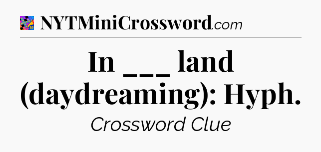 In ___ land (daydreaming): Hyph Crossword Clue