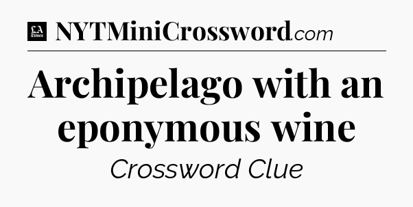 Archipelago with an eponymous wine - LA Times Crossword
