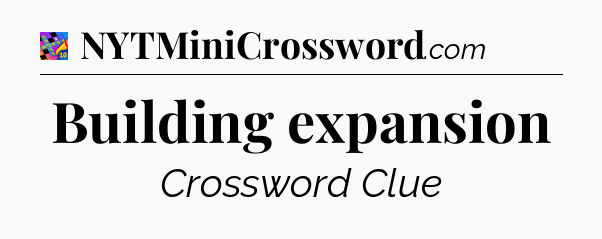 Building expansion Crossword Clue