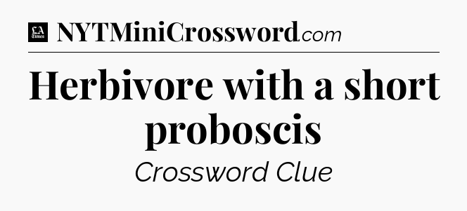 Herbivore with a short proboscis - LA Times Crossword
