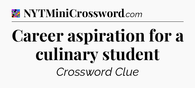 Career aspiration for a culinary student Crossword Clue
