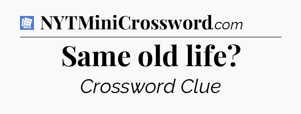 Same old life Puzzle Page Crossword Clue