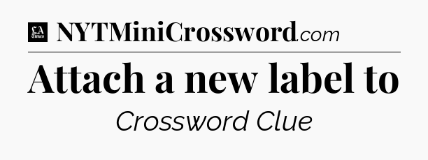 Attach a new label to - LA Times Crossword