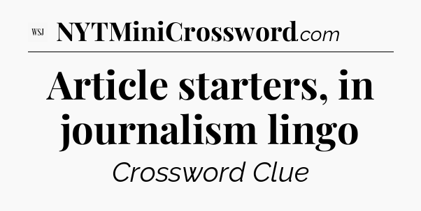 Article starters, in journalism lingo - WSJ Crossword