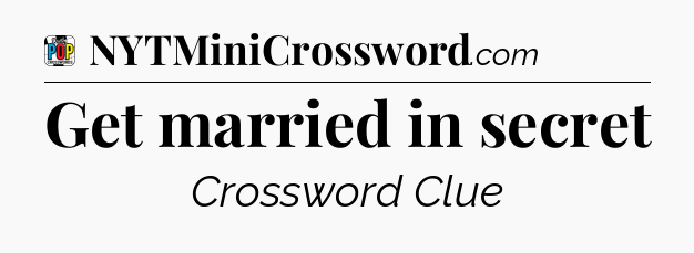 Get married in secret Crossword Clue