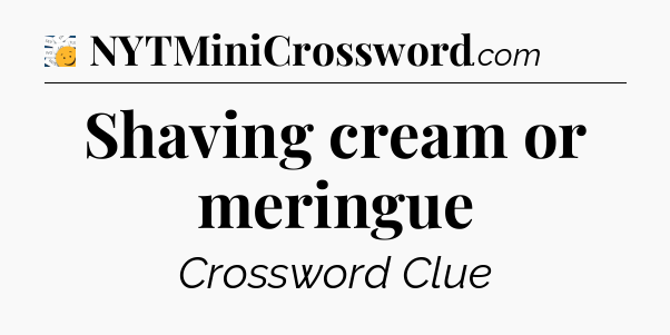Shaving cream or meringue - 7 Little Words