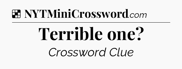 Solution: Terrible one - NYT Crossword