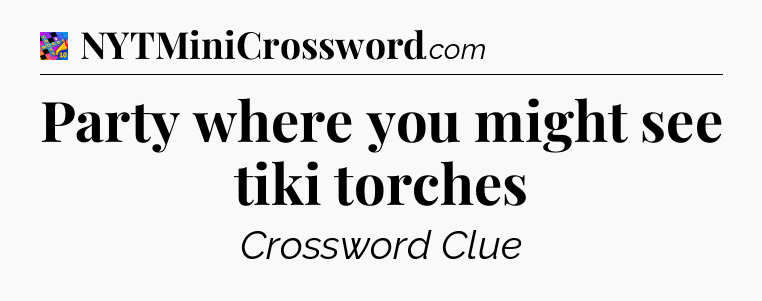 Party where you might see tiki torches Crossword Clue