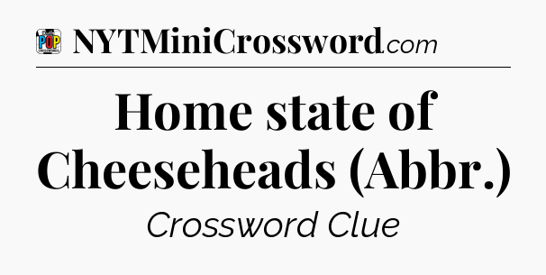 Home state of Cheeseheads (Abbr.) Crossword Clue