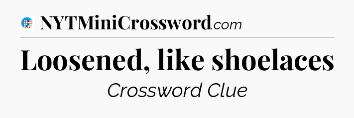 Loosened, like shoelaces Crossword Clue