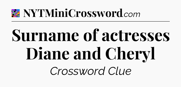 Surname of actresses Diane and Cheryl Crossword Clue