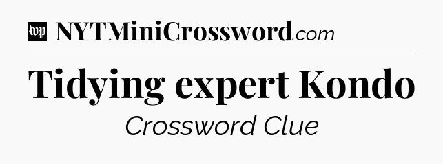 Tidying expert Kondo Crossword Clue
