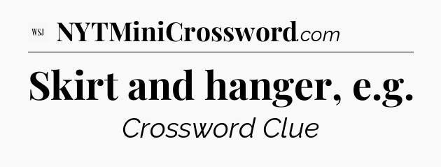 Skirt and hanger, e.g - WSJ Crossword