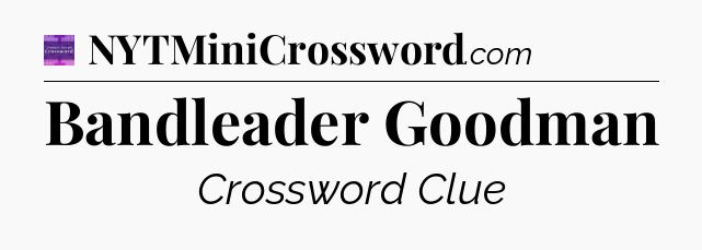 Bandleader Goodman - Thomas Joseph Crossword