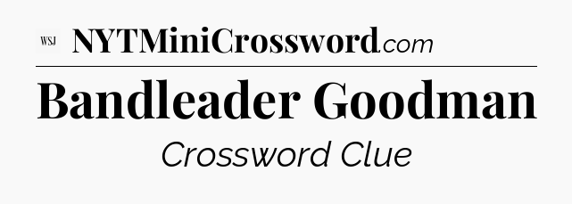 Bandleader Goodman - WSJ Crossword