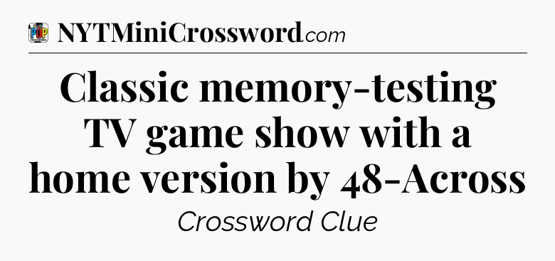 Classic memory-testing TV game show with a home version by 48-Across Crossword Clue