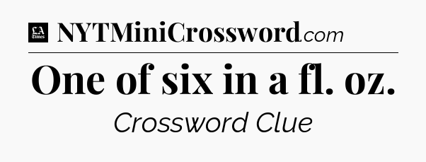 One of six in a fl. oz - LA Times Crossword