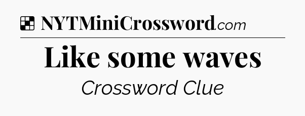 Solution: Like some waves - NYT Crossword