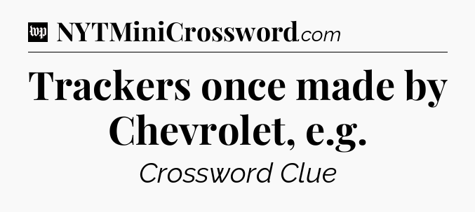 Trackers once made by Chevrolet, e.g Crossword Clue