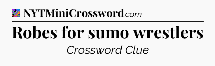 Robes for sumo wrestlers Crossword Clue