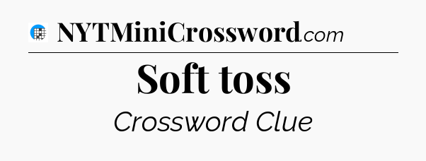 Soft toss Crossword Clue