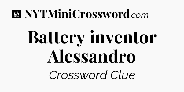 Battery inventor Alessandro - LA Times Crossword