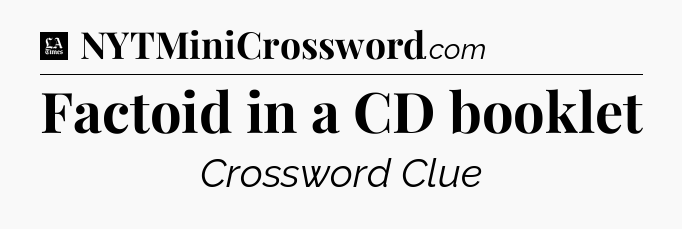 Factoid in a CD booklet - LA Times Crossword