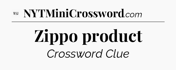 Zippo product - WSJ Crossword