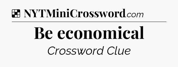 Solution: Be economical - NYT Crossword