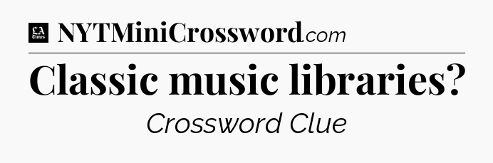 Classic music libraries - LA Times Crossword