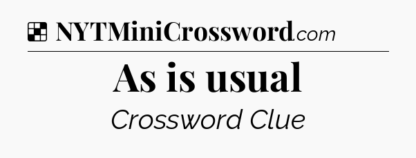 Solution: As is usual - NYT Crossword