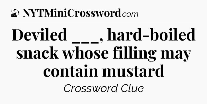 Deviled ___,  hard-boiled snack whose filling may contain mustard - Daily Themed Classic Crossword