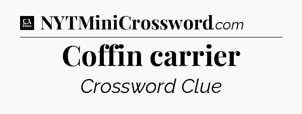 Coffin carrier - LA Times Crossword