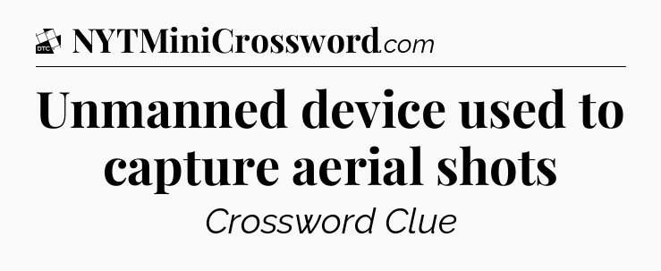 Unmanned device used to capture aerial shots - Daily Themed Mini Crossword