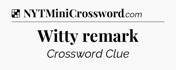 Witty remark NYT Crossword