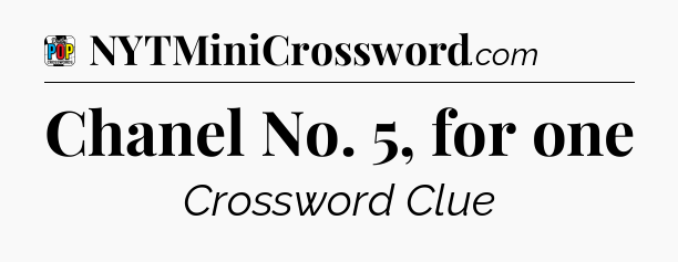 Chanel No. 5, for one Crossword Clue