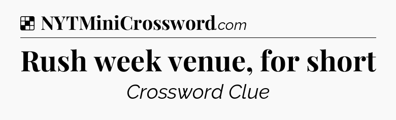 Solution: Rush week venue, for short - NYT Crossword