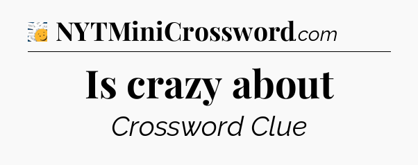 Is crazy about - 7 Little Words