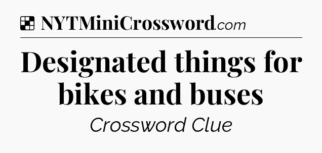 Solution: Designated things for bikes and buses - NYT Crossword