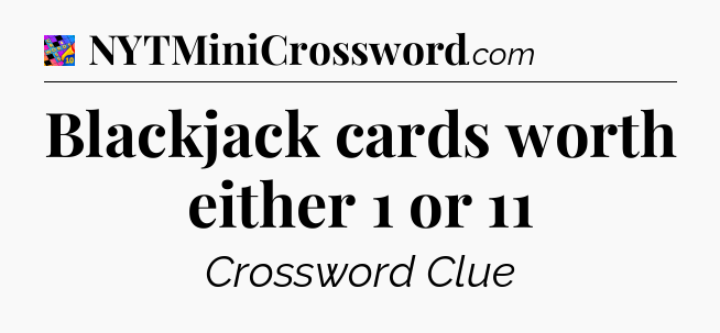 Blackjack cards worth either 1 or 11 Crossword Clue